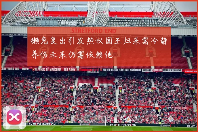 獭兔复出引发热议国王归来需冷静养伤未来仍需依赖他