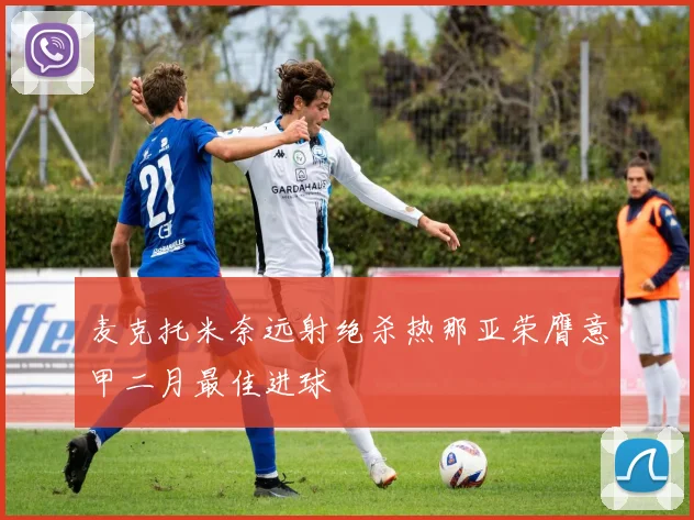 麦克托米奈远射绝杀热那亚荣膺意甲二月最佳进球
